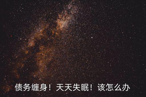 債務(wù)纏身！天天失眠！該怎么辦