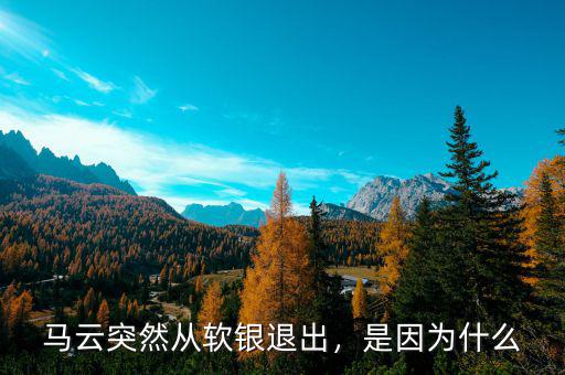 馬云突然從軟銀退出，是因為什么