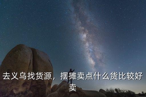 去義烏找貨源，擺攤賣點(diǎn)什么貨比較好賣