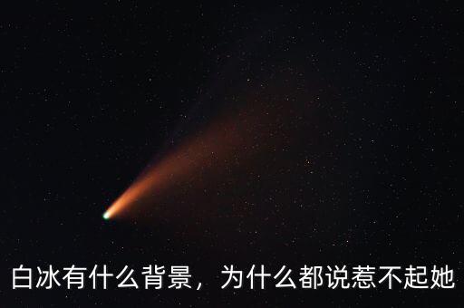 白冰有什么背景，為什么都說惹不起她