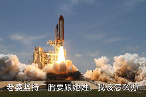 老婆堅(jiān)持二胎要跟她姓，我該怎么辦