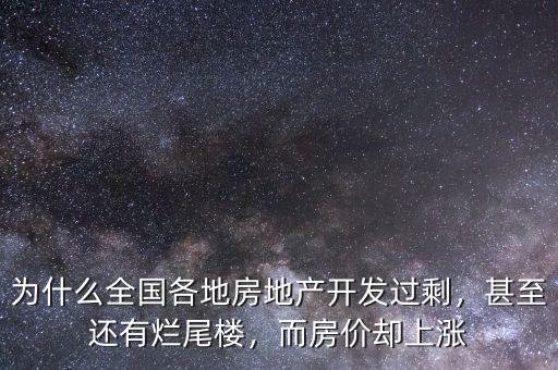 為什么全國各地房地產(chǎn)開發(fā)過剩，甚至還有爛尾樓，而房價卻上漲