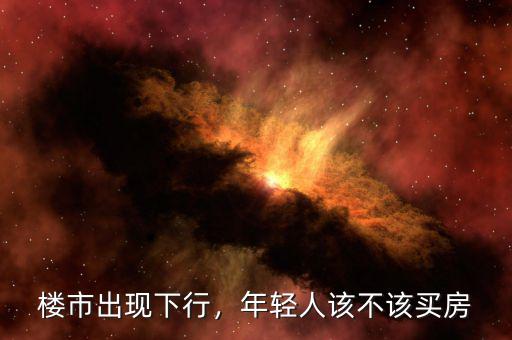 樓市出現(xiàn)下行，年輕人該不該買房