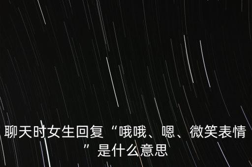 聊天時女生回復(fù)“哦哦、嗯、微笑表情”是什么意思