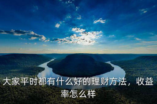 大家平時(shí)都有什么好的理財(cái)方法，收益率怎么樣