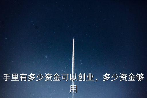 手里有多少資金可以創(chuàng)業(yè)，多少資金夠用