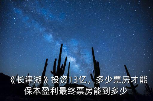 《長津湖》投資13億，多少票房才能保本盈利最終票房能到多少