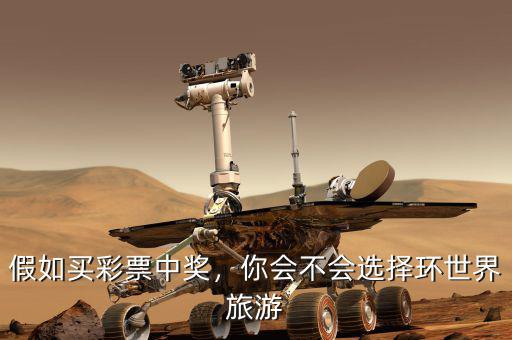 假如買彩票中獎(jiǎng)，你會(huì)不會(huì)選擇環(huán)世界旅游