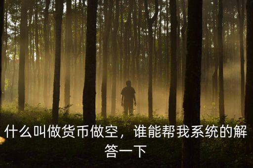 什么叫做貨幣做空，誰(shuí)能幫我系統(tǒng)的解答一下