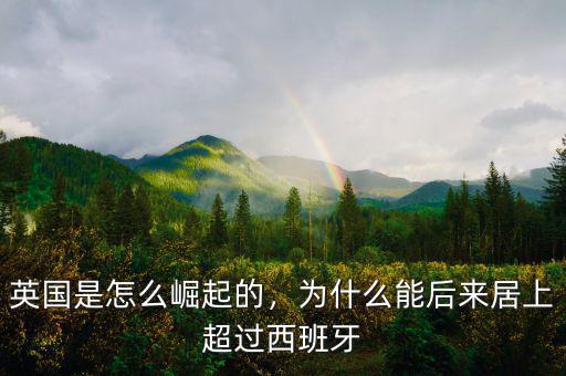 英國是怎么崛起的，為什么能后來居上超過西班牙