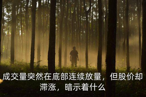 成交量突然在底部連續(xù)放量，但股價(jià)卻滯漲，暗示著什么