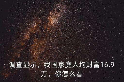 調(diào)查顯示，我國家庭人均財(cái)富16.9萬，你怎么看