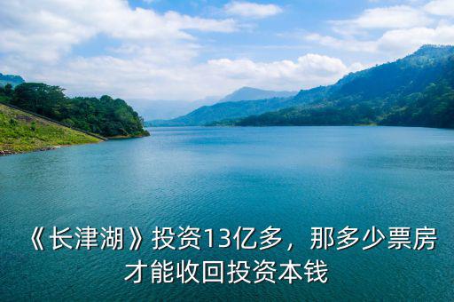 《長津湖》投資13億多，那多少票房才能收回投資本錢