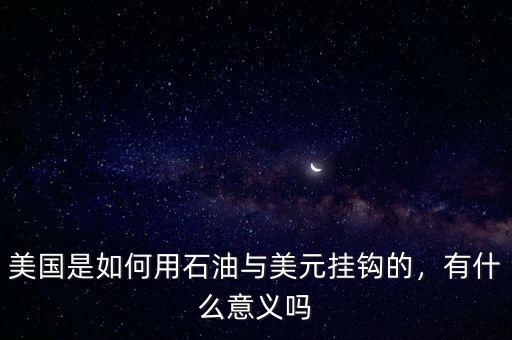 美國是如何用石油與美元掛鉤的，有什么意義嗎