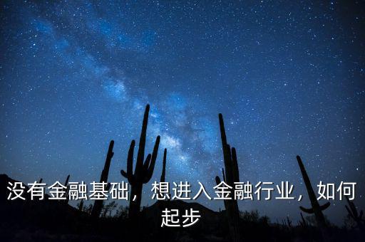沒(méi)有金融基礎(chǔ)，想進(jìn)入金融行業(yè)，如何起步