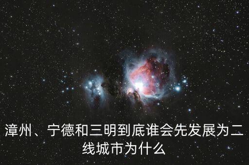 漳州、寧德和三明到底誰會(huì)先發(fā)展為二線城市為什么