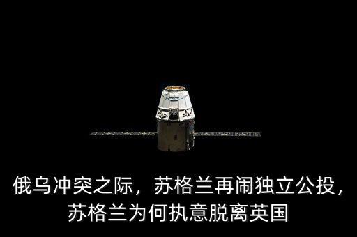 俄烏沖突之際，蘇格蘭再鬧獨(dú)立公投，蘇格蘭為何執(zhí)意脫離英國