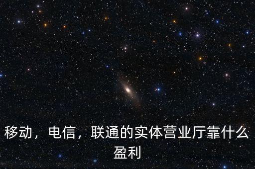 移動，電信，聯(lián)通的實(shí)體營業(yè)廳靠什么盈利
