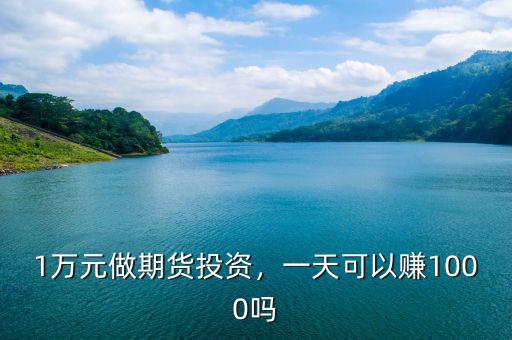 1萬元做期貨投資，一天可以賺1000嗎
