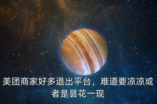 美團(tuán)商家好多退出平臺，難道要涼涼或者是曇花一現(xiàn)