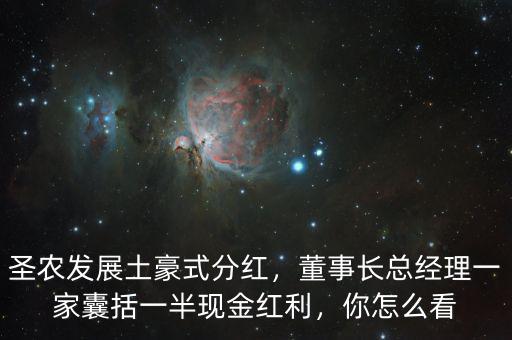 圣農(nóng)發(fā)展土豪式分紅，董事長總經(jīng)理一家囊括一半現(xiàn)金紅利，你怎么看