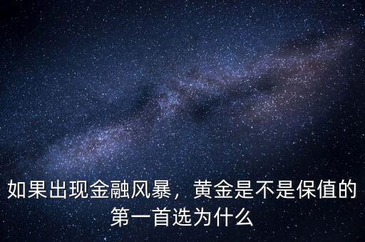 如果出現(xiàn)金融風(fēng)暴，黃金是不是保值的第一首選為什么