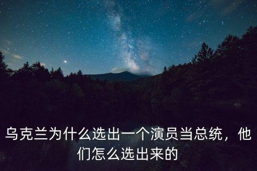 烏克蘭為什么選出一個演員當(dāng)總統(tǒng)，他們怎么選出來的