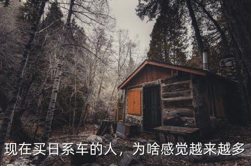 現(xiàn)在買日系車的人，為啥感覺越來越多