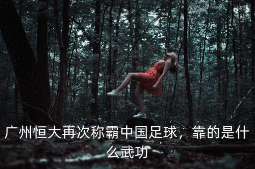廣州恒大再次稱霸中國(guó)足球，靠的是什么武功