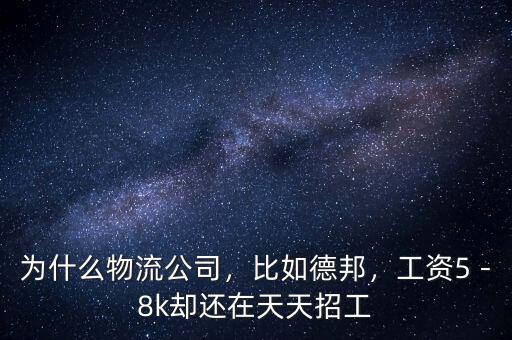 為什么物流公司，比如德邦，工資5－8k卻還在天天招工
