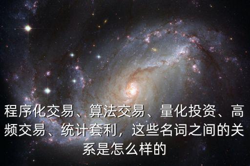 程序化交易、算法交易、量化投資、高頻交易、統(tǒng)計(jì)套利，這些名詞之間的關(guān)系是怎么樣的