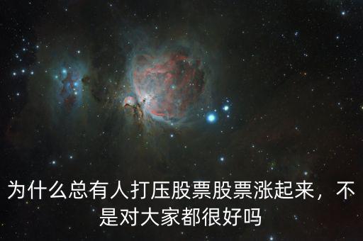 為什么總有人打壓股票股票漲起來(lái)，不是對(duì)大家都很好嗎
