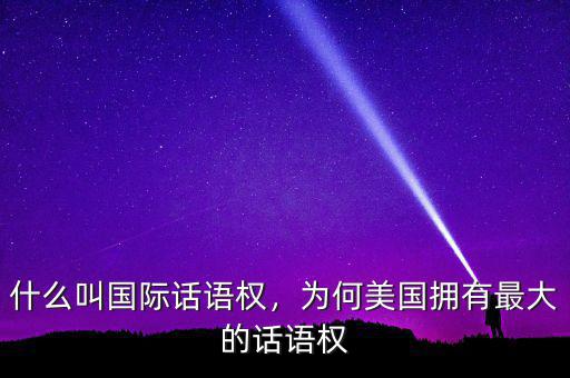 什么叫國(guó)際話語(yǔ)權(quán)，為何美國(guó)擁有最大的話語(yǔ)權(quán)
