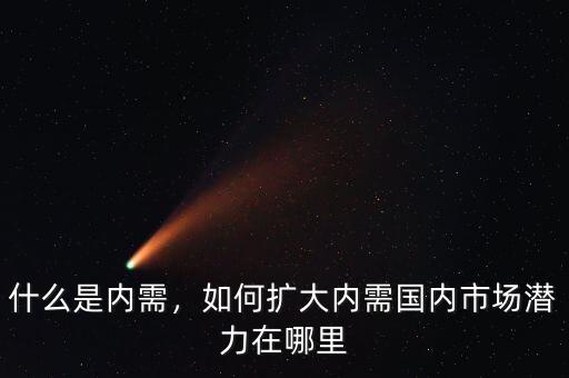 什么是內(nèi)需，如何擴大內(nèi)需國內(nèi)市場潛力在哪里