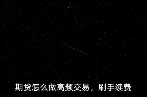期貨怎么做高頻交易，刷手續(xù)費(fèi)