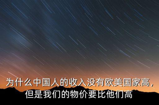 為什么中國人的收入沒有歐美國家高，但是我們的物價(jià)要比他們高