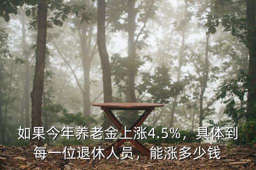 如果今年養(yǎng)老金上漲4.5%，具體到每一位退休人員，能漲多少錢