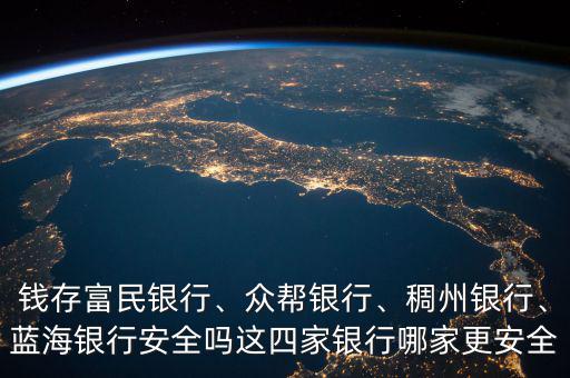 錢存富民銀行、眾幫銀行、稠州銀行、藍海銀行安全嗎這四家銀行哪家更安全