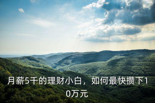 月薪5千的理財(cái)小白，如何最快攢下10萬(wàn)元