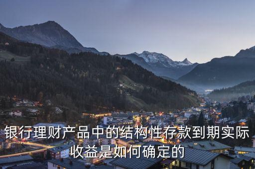 銀行理財產(chǎn)品中的結(jié)構性存款到期實際收益是如何確定的
