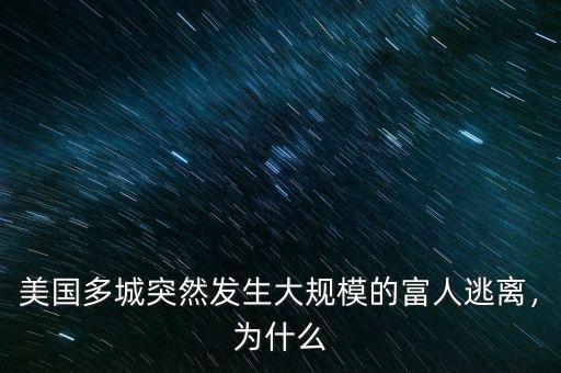 美國(guó)多城突然發(fā)生大規(guī)模的富人逃離，為什么
