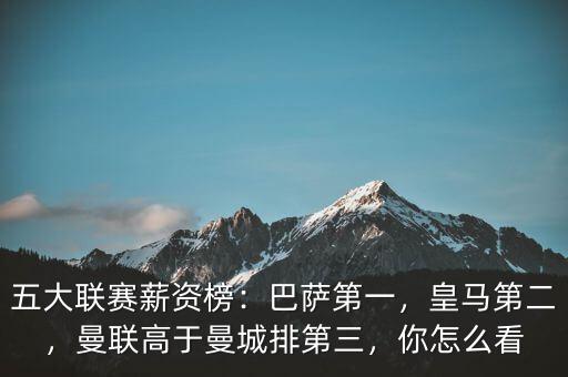 五大聯(lián)賽薪資榜：巴薩第一，皇馬第二，曼聯(lián)高于曼城排第三，你怎么看