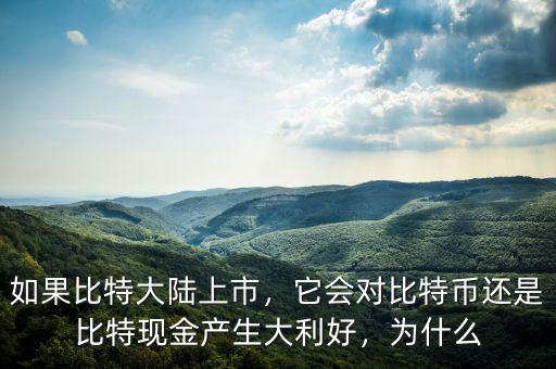 如果比特大陸上市，它會對比特幣還是比特現(xiàn)金產(chǎn)生大利好，為什么