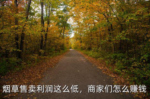 煙草售賣利潤這么低，商家們怎么賺錢