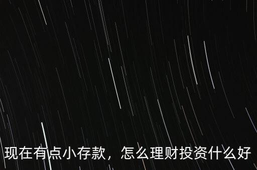 現(xiàn)在有點(diǎn)小存款，怎么理財(cái)投資什么好