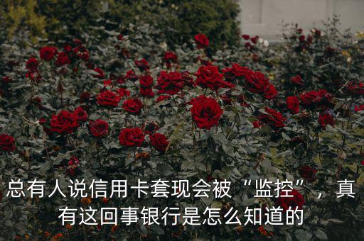 總有人說信用卡套現(xiàn)會被“監(jiān)控”，真有這回事銀行是怎么知道的
