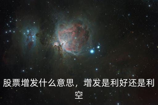 股票增發(fā)什么意思，增發(fā)是利好還是利空