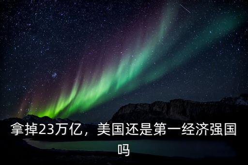 拿掉23萬億，美國還是第一經(jīng)濟強國嗎