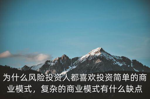 為什么風險投資人都喜歡投資簡單的商業(yè)模式，復雜的商業(yè)模式有什么缺點