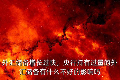 外匯儲(chǔ)備增長過快，央行持有過量的外匯儲(chǔ)備有什么不好的影響嗎